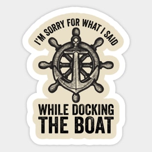 I'm Sorry For What I Said While Docking The Boat Sticker